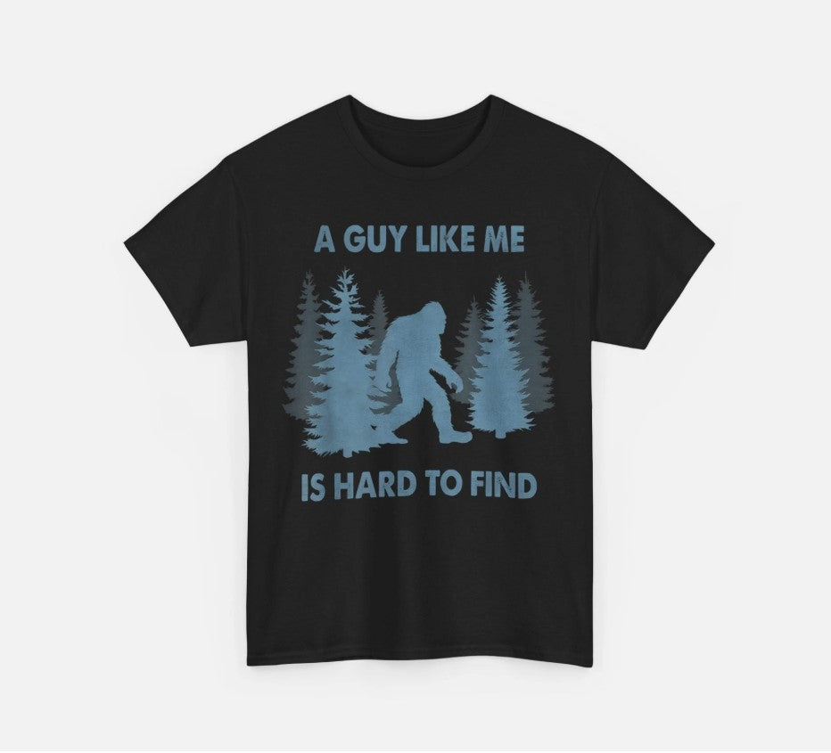 Bigfoot A Guy Like Me Is Hard To Forest Find Sasquatch Believers Shirt