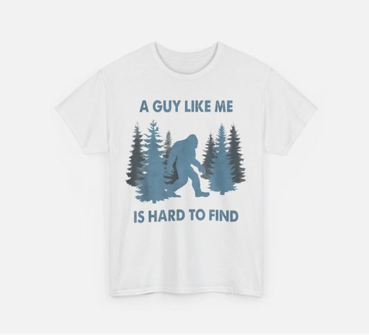 Bigfoot A Guy Like Me Is Hard To Forest Find Sasquatch Believers Shirt